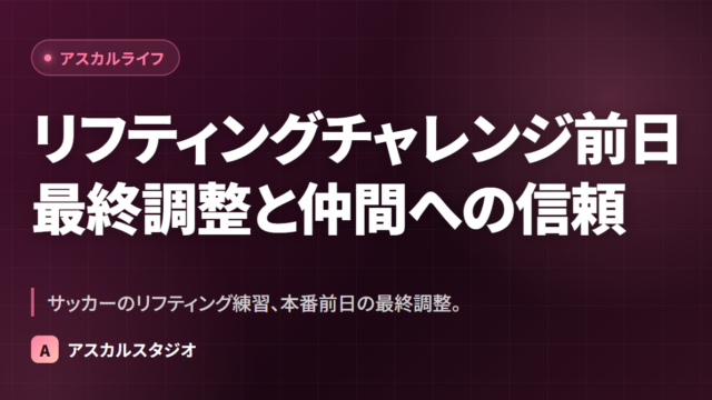 リフティングチャレンジ前日 ─ 最終調整と仲間への信頼
